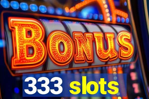 333 slots